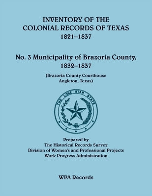 Inventory of the Colonial Records of Texas: Municipality of Brazoria County, 1821-1837 by Wpa Records