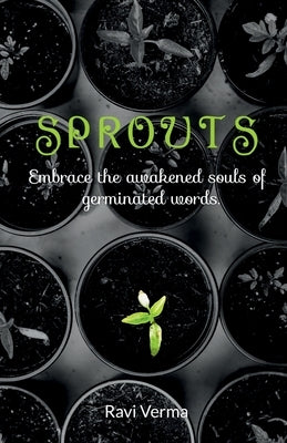 Sprouts: Embrace the awakened souls of germinated words by Verma, Ravi