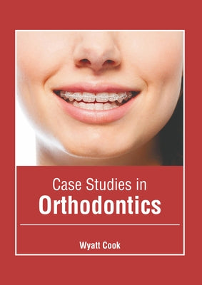 Case Studies in Orthodontics by Cook, Wyatt