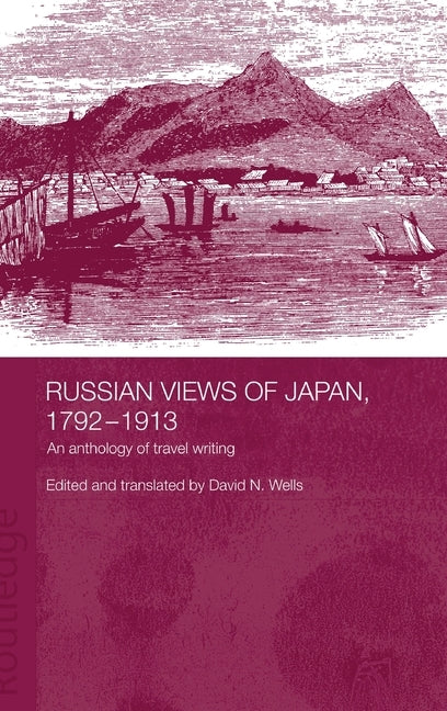 Russian Views of Japan, 1792-1913: An Anthology of Travel Writing by Wells, David N.