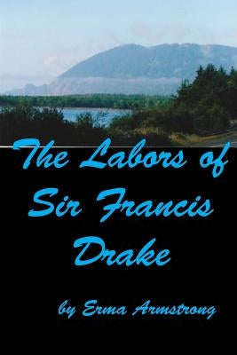The Labors of Sir Francis Drake by Armstrong, Erma