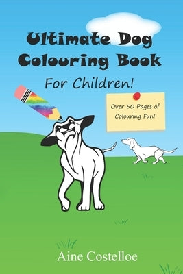 Ultimate Dog Colouring Book for Children by Costelloe, Aine