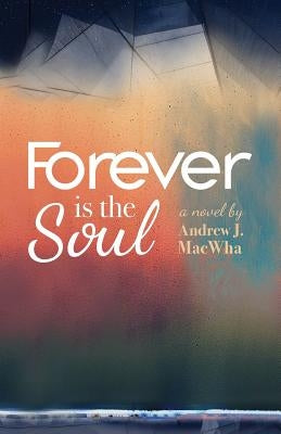 Forever Is the Soul by Macwha, Andrew J.