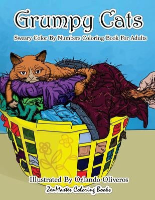 Sweary Color By Numbers Coloring Book for Adults: Grumpy Cats: An Uncensored Adult Coloring Book of Swearing, Angry, Annoying, and Grumpy Cats for Ent by Zenmaster Coloring Books