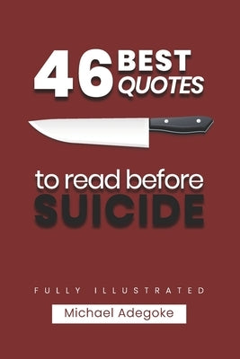 46 Quotes to Read before Suicide (fully illustrated): What you Need to know about Suicide by Adegoke, Michael