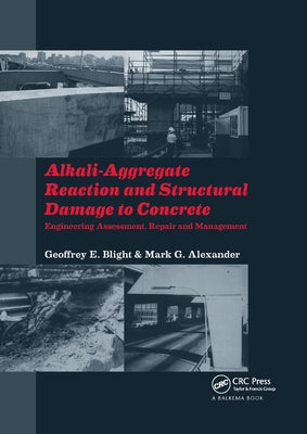 Alkali-Aggregate Reaction and Structural Damage to Concrete: Engineering Assessment, Repair and Management by Blight, Geoffrey E.