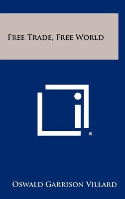 Free Trade, Free World by Villard, Oswald Garrison