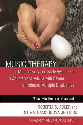 Music Therapy for Multisensory and Body Awareness in Children and Adults with Severe to Profound Multiple Disabilities: The Musense Manual by Adler, Roberta S.
