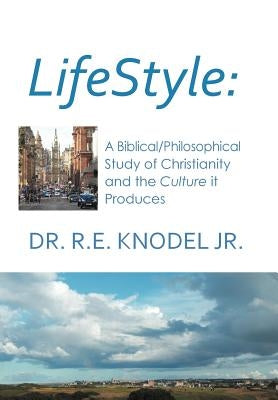 Lifestyle: A biblical/philosophical study of Christianity and the Culture it Produces by Knodel, R. E., Jr.