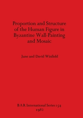 Proportion and Structure of the Human Figure in Byzantine Wall-Painting and Mosaic by Winfield, June