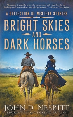 Bright Skies and Dark Horses: A Western Adventure by Nesbitt, John D.