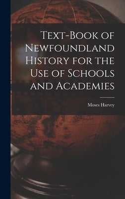Text-Book of Newfoundland History for the Use of Schools and Academies by Harvey, Moses