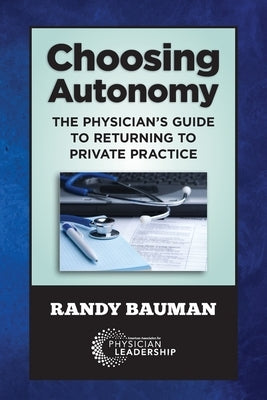 Choosing Autonomy: The Physician's Guide to Returning to Private Practice by Bauman, Randy