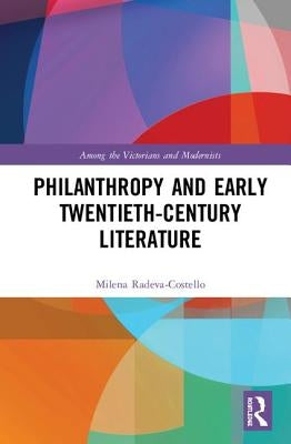 Philanthropy and Early Twentieth-Century British Literature by Radeva-Costello, Milena