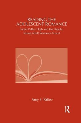 Reading the Adolescent Romance: Sweet Valley High and the Popular Young Adult Romance Novel by Pattee, Amy