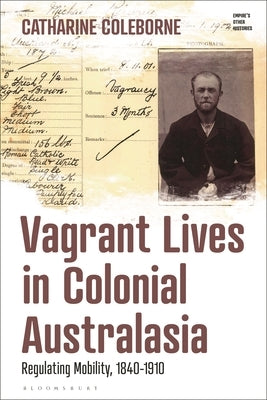 Vagrant Lives in Colonial Australasia: Regulating Mobility, 1840-1910 by Coleborne, Catharine