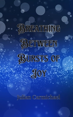 Breathing Between Bursts of Joy by Carmichael, Julian