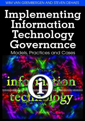 Implementing Information Technology Governance: Models, Practices, and Cases by Van Grembergen, Wim