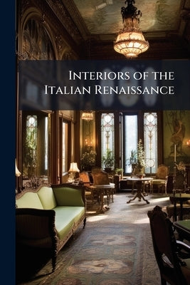 Interiors of the Italian Renaissance by Anonymous