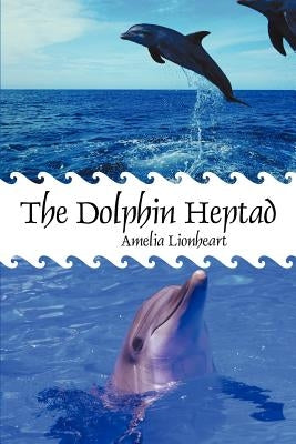 The Dolphin Heptad by Amelia Lionheart, Lionheart