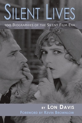 Silent Lives: 100 Biographies of the Silent Film Era by Davis, Lon