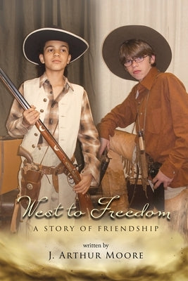 West to Freedom: A Story of Friendship by Moore, J. Arthur