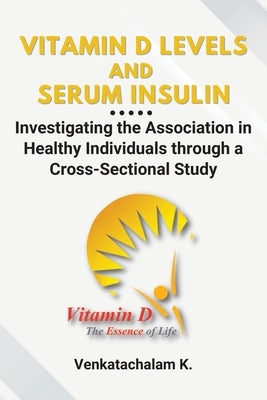 Vitamin D Levels and Serum Insulin: Investigating the Association in Healthy Individuals through a Cross-Sectional Study by K, Venkatachalam