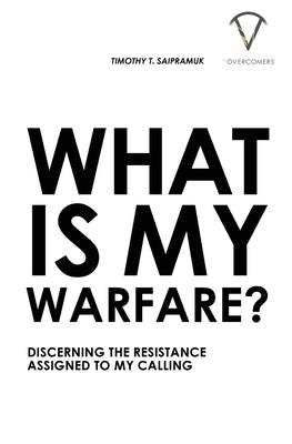 What Is My Warfare?: Discerning The Resistance Assigned To My Calling by Saipramuk, Timothy