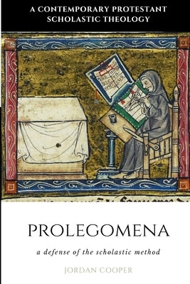 Prolegomena: A Defense of the Scholastic Method by Cooper, Jordan B.