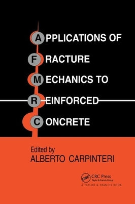 Applications of Fracture Mechanics to Reinforced Concrete by Carpinteri, Alberto