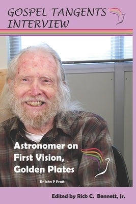 Astronomer on First Vision, Golden Plates: Conversation with John P. Pratt by Bennett, Rick C.