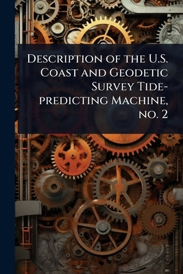 Description of the U.S. Coast and Geodetic Survey Tide-predicting Machine, no. 2 by 