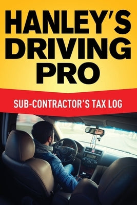 Hanley's Driving Pro: Sub-Contractor's Tax Log by Hanley, Christine