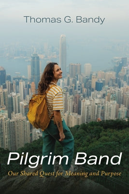 Pilgrim Band: Our Shared Quest for Meaning and Purpose by Bandy, Thomas G.