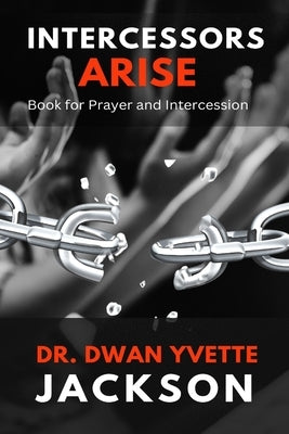 Intercessors Arise: Book for Prayer and intercessors by Jackson, Dwan Y.