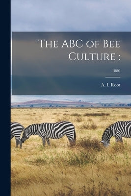 The ABC of Bee Culture: ; 1880 by Root, A. I. (Amos Ives) 1839-1923