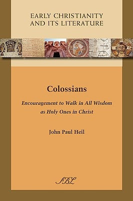 Colossians: Encouragement to Walk in All Wisdom as Holy Ones in Christ by Heil, John Paul