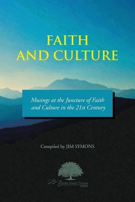 Faith and Culture: Musings at the Juncture of Faith and Culture in the 21st Century by Symons, Jim