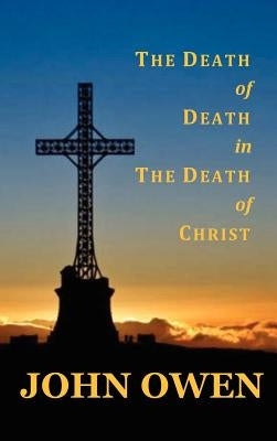 The Death of Death in the Death of Christ by Owen, John