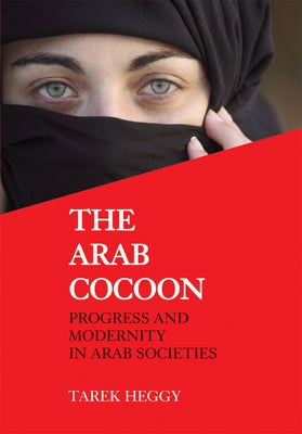 The Arab Cocoon: Progress and Modernity in Arab Societies by Heggy, Tarek