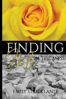 Finding Me In The Mess by Strickland, Emily K.