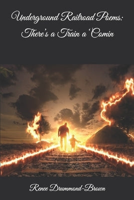Underground Railroad Poems: There's a Train a 'Comin by Drummond-Brown, Renee