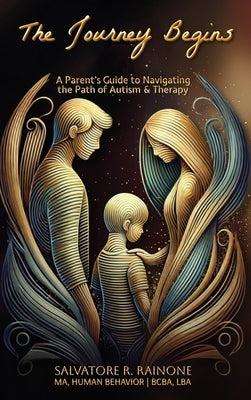 The Journey Begins: A Parent's Guide to Autism and Therapy through Applied Behavior Analysis by Rainone, Salvatore R.