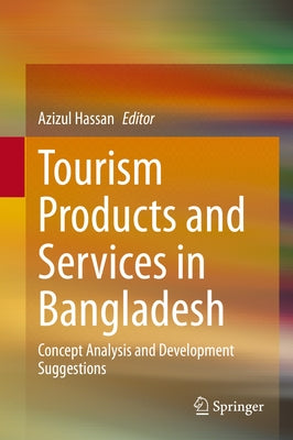 Tourism Products and Services in Bangladesh: Concept Analysis and Development Suggestions by Hassan, Azizul