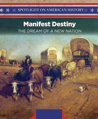 Manifest Destiny: The Dream of a New Nation by Harrison, Lorraine