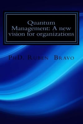 Quantum Management: A new vision for organizations: The quantum physics applied to organizations by Bravo Medina a., R. E.