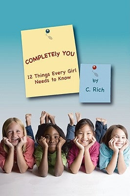 Completely You: 12 Things Every Girl Needs to Know by Rich, C.
