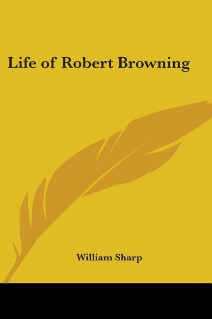 Life of Robert Browning by Sharp, William