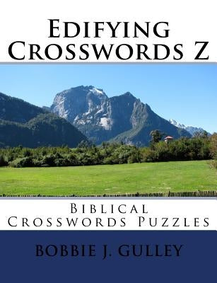 Edifying Crosswords Z: Biblical Crosswords Puzzles by Gulley, Bobbie J.