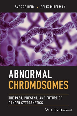Abnormal Chromosomes: The Past, Present, and Future of Cancer Cytogenetics by Heim, Sverre
